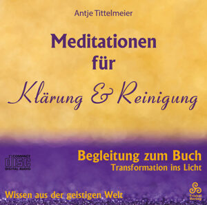 Meditationen für Klärung und Reinigung: Begleitung zum Buch Transformation ins Licht - Antje Tittelmeier